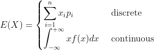 E(X)= \begin{cases} \displaystyle \sum_{i=1}^{n}x_i p_i & \text{ discrete } \\ \displaystyle \int_{-\infty}^{+\infty} x f(x) dx & \text{ continuous } \end{cases}